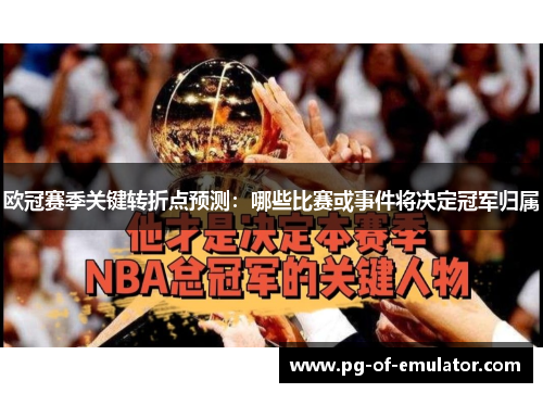 欧冠赛季关键转折点预测:哪些比赛或事件将决定冠军归属 欧冠赛季关键转折点预测:哪些比赛或事件将决定冠军归属