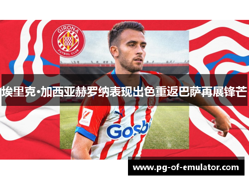 埃里克·加西亚赫罗纳表现出色重返巴萨再展锋芒 埃里克·加西亚赫罗纳表现出色重返巴萨再展锋芒