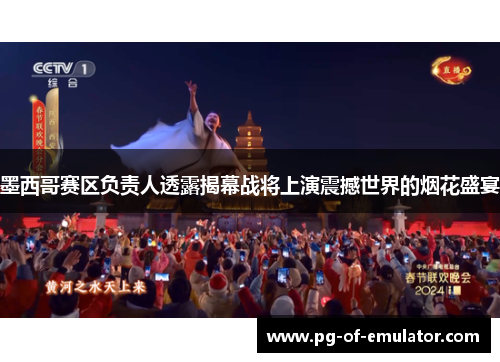 墨西哥赛区负责人透露揭幕战将上演震撼世界的烟花盛宴 墨西哥赛区负责人透露揭幕战将上演震撼世界的烟花盛宴