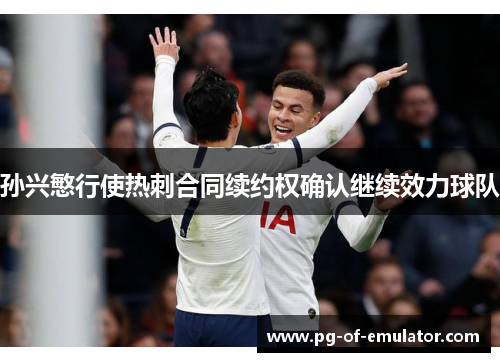 孙兴慜行使热刺合同续约权确认继续效力球队 孙兴慜行使热刺合同续约权确认继续效力球队